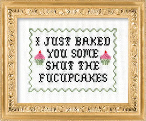 I Just Baked You Some Shut The Fucupcakes Cross Stitch Kit