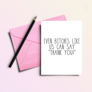 Even Bitches Like Us Funny Card