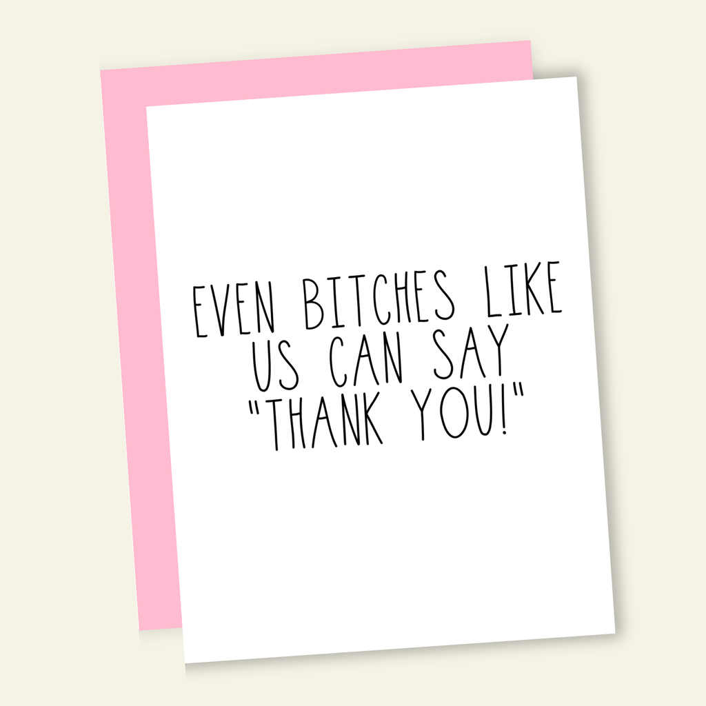 Even Bitches Like Us Funny Card