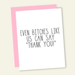 Even Bitches Like Us Funny Card