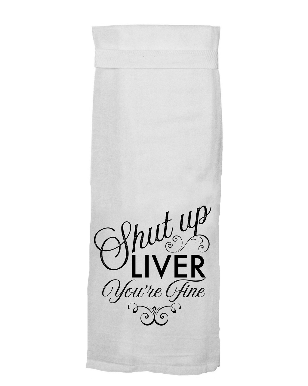 Shut Up Liver, You're Fine Tea Towel