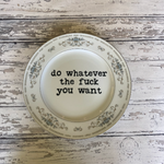 Vintage Upcycled Funny Plates, Do Whatever the F*ck You Want