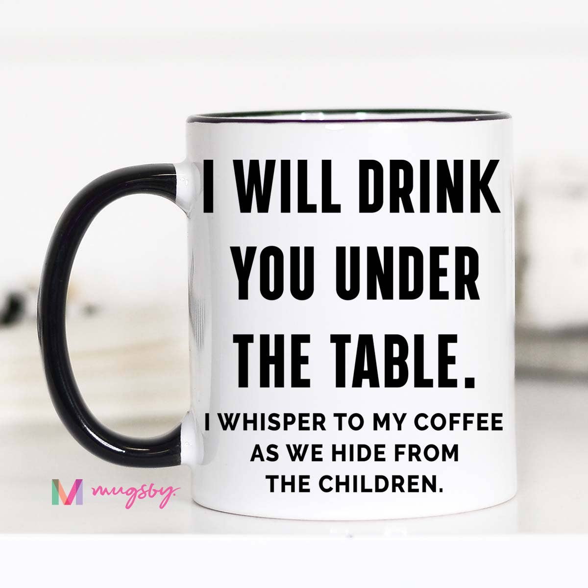 I Will Drink You Under The Table Mug
