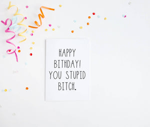 Happy Birthday You Stupid B*tch Birthday Card