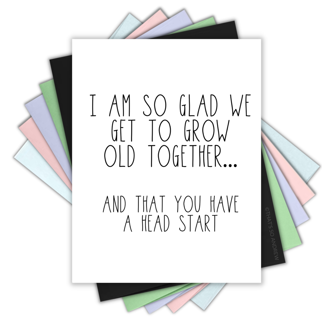 Glad We Get to Grow Old Together...Card