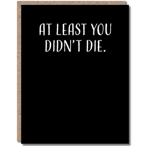 At Least You Didn't Die Card