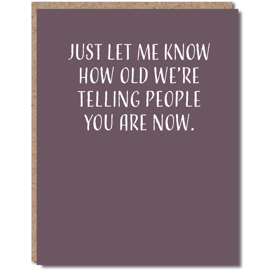 Let Me Know How Old We're Telling People You Are Birthday Card